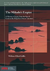 The Mikado's Empire: A History of Japan from the Age of Gods to the Meiji Era (660 BC - AD 1872)